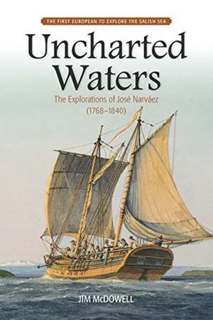 Uncharted Waters: The Explorations of Jos Narvez (17681840) de Jim McDowell