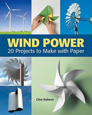 Wind Power: 20 Projects to Make with Paper de Clive Dobson