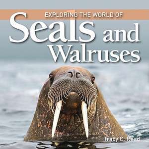 Exploring the World of Seals and Walruses de Tracy C. Read