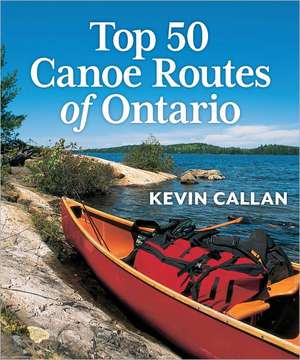 Top 50 Canoe Routes of Ontario de Kevin Callan