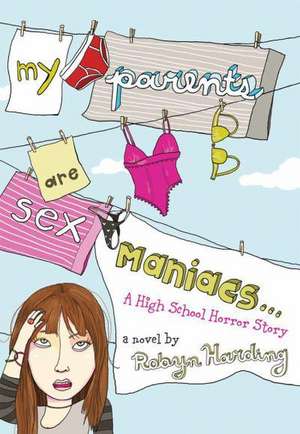 My Parents Are Sex Maniacs...: A High School Horror Story de Robyn Harding