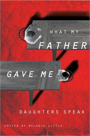 What My Father Gave Me: Daughters Speak de Lisa Moore