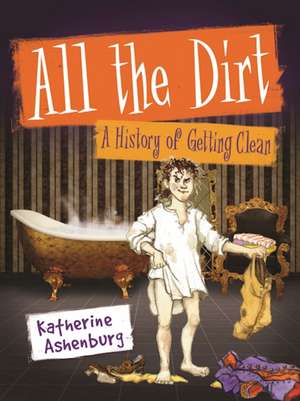 All the Dirt: A History of Getting Clean de Katherine Ashenburg