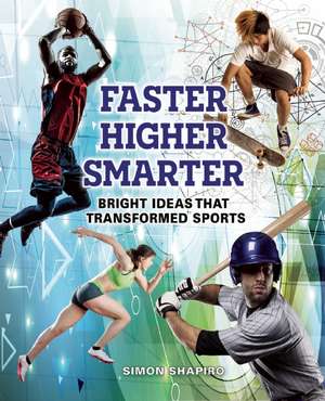 Faster, Higher, Smarter: Bright Ideas That Transformed Sports de Simon Shapiro