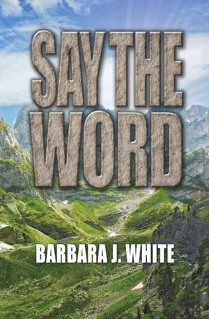 Say the Word de Barbara J. White