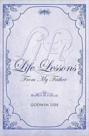 Life Lessons from My Father de Godwin Ude