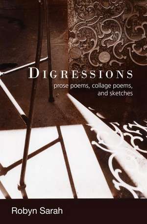 Digressions: Prose Poems, Collage Poems, and Sketches de Robyn Sarah