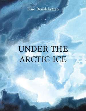 Under the Arctic Ice de Line Renslebraten