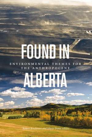 Found in Alberta: Environmental Themes for the Anthropocene de Robert Boschman