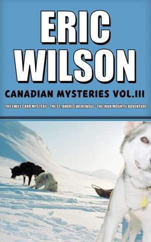 Eric Wilson's Canadian Mysteries Volume 3 de Eric Wilson