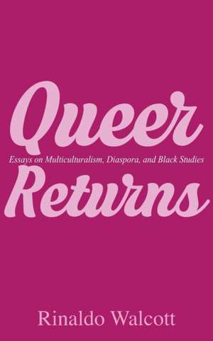 Queer Returns: Essays on Multiculturalism, Diaspora and Black Studies de Rinaldo Walcott