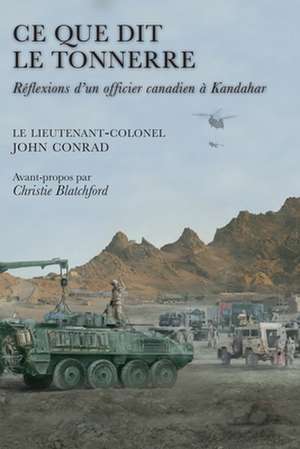 Ce Que Dit le Tonnerre: Reflexions D'Un Officier Canadien A Kandahar de John Conrad