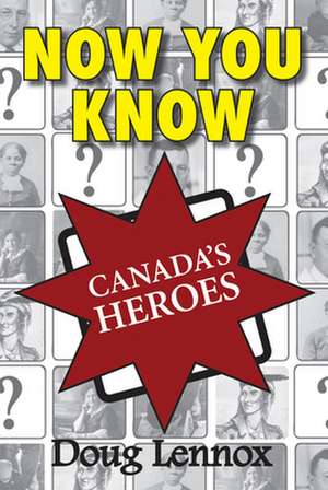 Now You Know Canada's Heroes de Doug Lennox