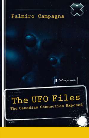 The UFO Files: The Canadian Connection Exposed de Palmiro Campagna