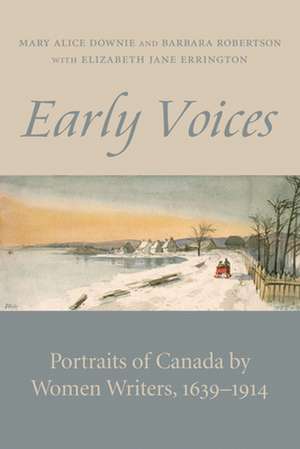 Early Voices: Portraits of Canada by Women Writers, 1639-1914 de Mary Alice Downie