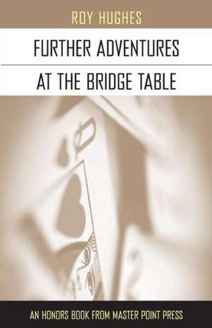 Further Adventures at the Bridge Table de Roy Hughes