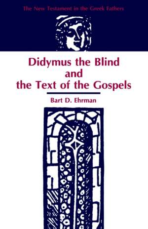 Didymus the Blind and the Text of the Gospels de Bart D. Ehrman