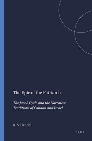 The Epic of the Patriarch: The Jacob Cycle and the Narrative Traditions of Canaan and Israel de Ronald S. Hendel