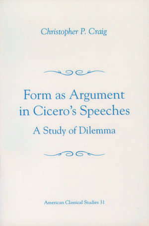 Form As Argument in Cicero's Speeches: A Study of Dilemma de Christopher P. Craig