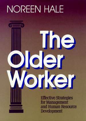 The Older Worker – Effective Strategies for Management and Human Resource Development de N Hale