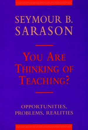 You Are Thinking of Teaching ? – Opportunities, Problems, Realities de SB Sarason