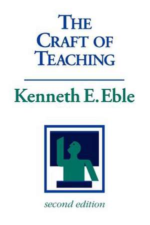 The Craft of Teaching – A Guide to Mastering the Professor′s Art 2e de KE Eble