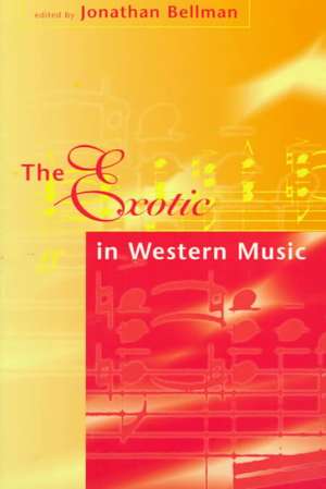 The Exotic in Western Music: Collected Essays de Jonathan D. Bellman