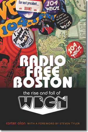 Radio Free Boston: The Rise and Fall of WBCN de Carter Alan