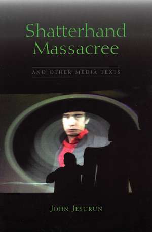 Shatterhand Massacree and Other Media Texts: Essays, Interviews, Scripts de John Jesurun