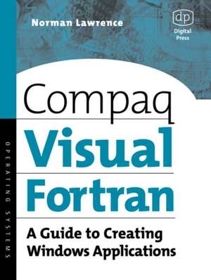 Compaq Visual Fortran: A Guide to Creating Windows Applications de Norman Lawrence