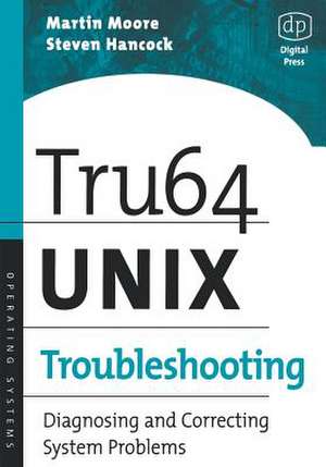 Tru64 UNIX Troubleshooting: Diagnosing and Correcting System Problems de Martin Moore