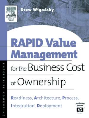 RAPID Value Management for the Business Cost of Ownership: Readiness, Architecture, Process, Integration, Deployment de Andrew Wigodsky