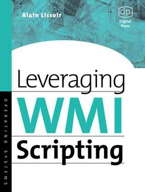 Leveraging WMI Scripting: Using Windows Management Instrumentation to Solve Windows Management Problems de Alain Lissoir