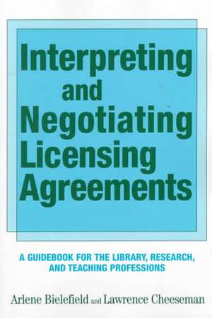 Interpreting & Negotiating Licensing Agreements: A Guidebook for the Library, Research, and Teaching Professions de Arlene Bielefield