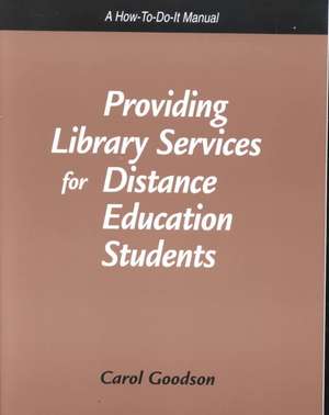 Providing Library Services for Distance Education Students: A How-To-Do It Manual de Carol F. Goodson