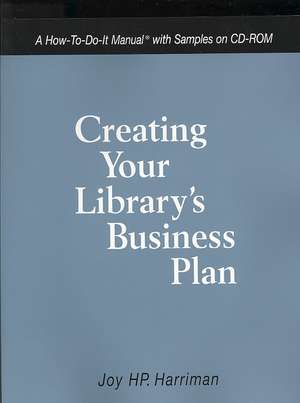 Creating Your Library's Business Plan: A How-To-Do-It Manual with Samples on CD-ROM de Joy H. P. Harriman