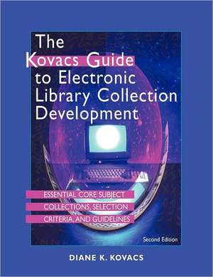 The Kovacs Guide to Electronic Library Collection Development: Essential Core Subject Collections, Selection Criteria, and Guidelines de American Library Association