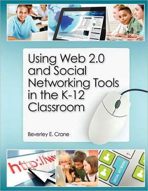 Using Web 2.0 and Social Networking Tools in the K-12 Classroom de Beverley E. Crane