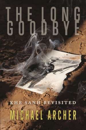 The Long Goodbye: Khe Sanh Revisited de Michael Archer