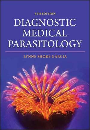 Diagnostic Medical Parasitology, Sixth Edition de LS Garcia