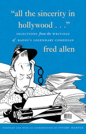 All the Sincerity in Hollywood: Selections from the Writings of Fred Allen de Fred Allen