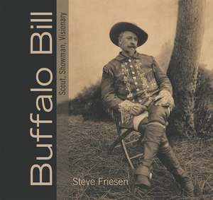 Buffalo Bill: Scout, Showman, Visionary de Steve Friesen