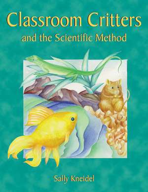 Classroom Critters & the Scientific Meth: And Other Questions Kids Ask about Insects de Sally Kneidel