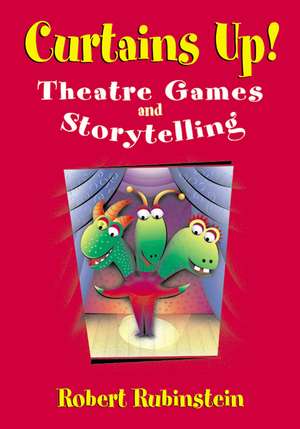 Curtains Up!: Theatre Games and Storytelling de Robert Rubinstein