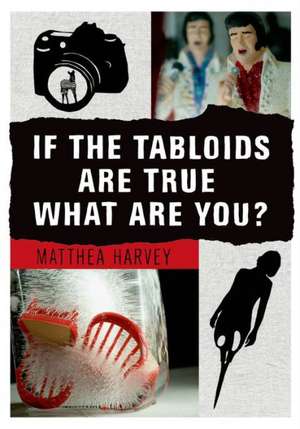 If the Tabloids Are True What Are You?: Poems and Artwork de Matthea Harvey