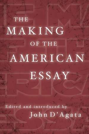 The Making of the American Essay de John D'Agata