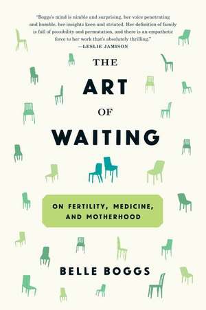 The Art of Waiting: On Fertility, Medicine, and Motherhood de Belle Boggs