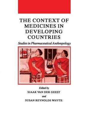 The Context of Medicines in Developing Countries: Studies in Pharmaceutical Anthropology de Sjaak van der Geest