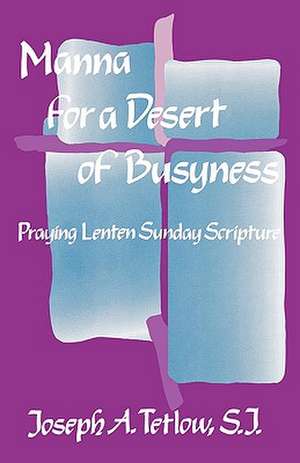 Manna for a Desert of Busyness de Joseph A.S.J. Tetlow