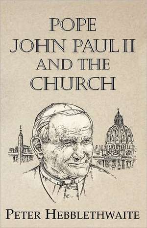 Pope John Paul II and the Church de Peter Hebblethwaite